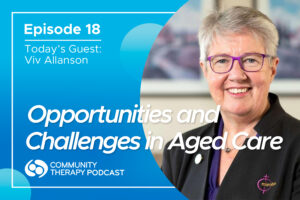 Thumbnail image for episode 18 of the Community Therapy podcast titled 'Opportunities and Challenges in Aged Care'.